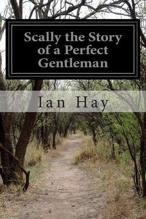 Scally the Story of a Perfect Gentleman de Ian Hay