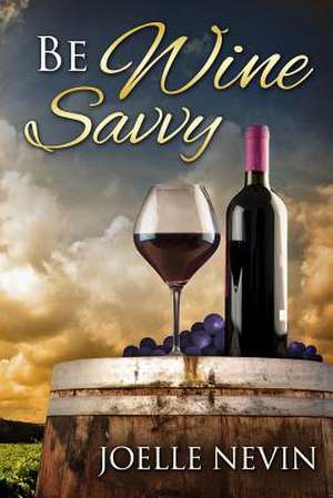 Be Wine Savvy de Joelle Nevin