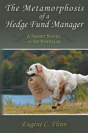 The Metamorphosis of a Hedge Fund Manager de Eugene C. Flinn