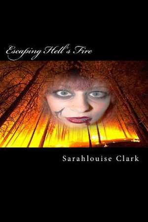 Escaping Hell's Fire de Sarahlouise Clark