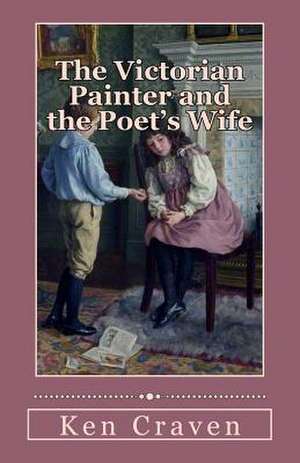 The Victorian Painter and the Poet's Wife de Ken Craven