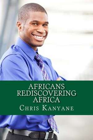 Africans Rediscovering Africa de Chris Kanyane