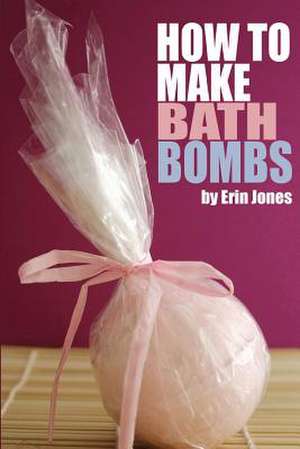 How to Make Bath Bombs de Erin Jones