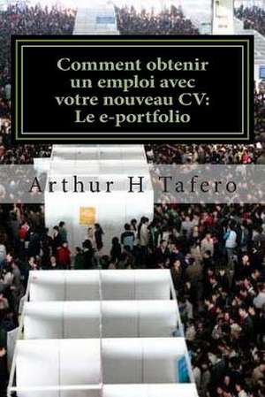 Comment Obtenir Un Emploi Avec Votre Nouveau CV de Tafero, Arthur H.