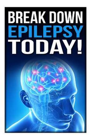 Break Down Epilepsy Today de Lisa Thomson