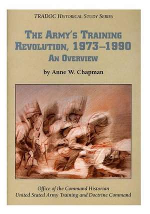 The Army's Training Revolution, 1973-1990 de Anne W. Chapman