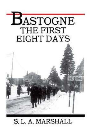 Bastogne the Story of the First Eight Days de S. L. a. Marshall