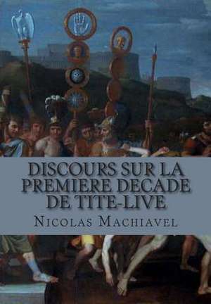 Discours Sur La Premiere Decade de Tite-Live de M. Nicolas Machiavel