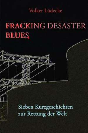 Fracking Desaster Blues de Volker Luedecke