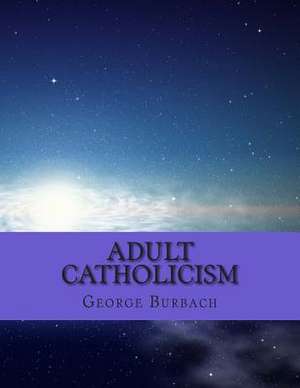 Adult Catholicism de Dr George Burbach