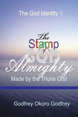 The Stamp of God Almighty de Godfrey Okoro Godfrey