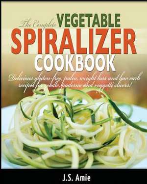 The Complete Vegetable Spiralizer Cookbook de J. S. Amie