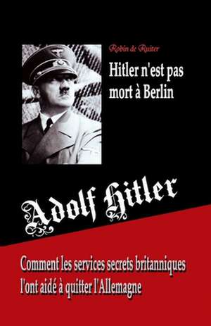 Adolf Hitler N'Est Pas Mort a Berlin de Robin De Ruiter