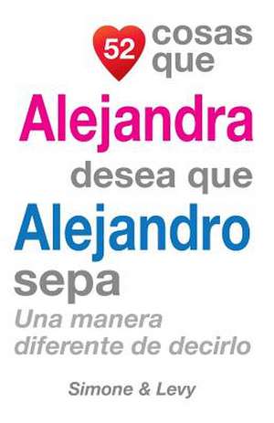 52 Cosas Que Alejandra Desea Que Alejandro Sepa de J. L. Leyva