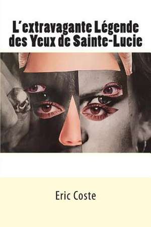 L'Extravagante Legende Des Yeux de Sainte-Lucie de Eric Coste