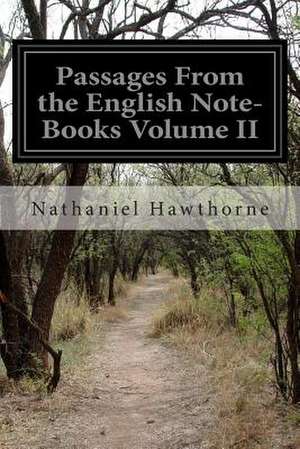 Passages from the English Note-Books Volume II de Nathaniel Hawthorne