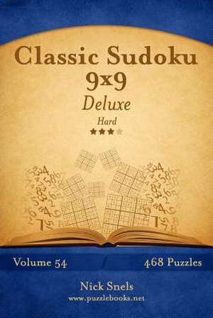 Classic Sudoku 9x9 Deluxe - Hard - Volume 54 - 468 Logic Puzzles de Nick Snels