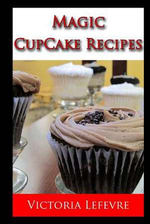 Magic Cupcake Recipes de Victoria Lefevre