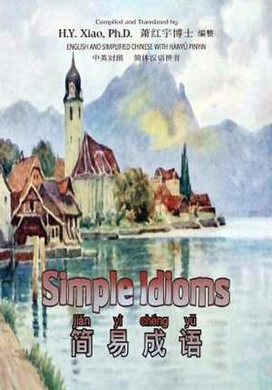 Simple Idioms (Simplified Chinese) de H. y. Xiao Phd