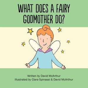 What Does a Fairy Godmother Do? de MR David McArthur