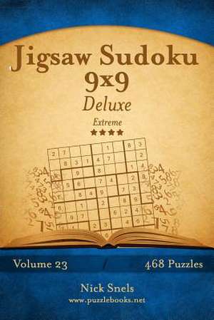 Jigsaw Sudoku 9x9 Deluxe - Extreme - Volume 23 - 468 Logic Puzzles de Nick Snels