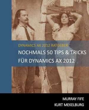 Nochmals 50 Tips & Tricks Fur Dynamics Ax 2012 de Murray Fife