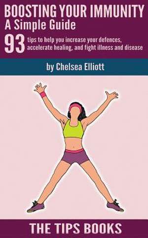 Boosting Your Immunity - A Simple Guide de Chelsea Elliott