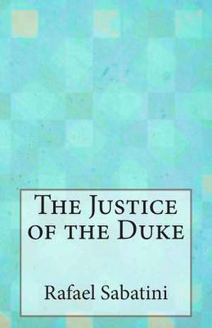 The Justice of the Duke de Rafael Sabatini