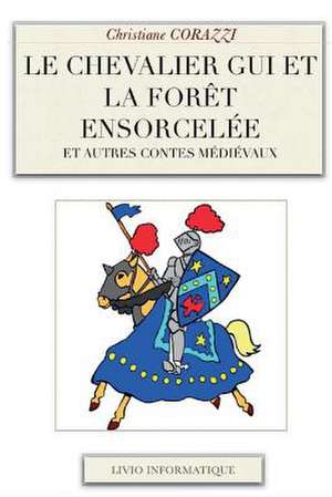 Le Chevalier GUI Et La Foret Ensorcelee Et Autres Contes Medievaux de Christiane Corazzi