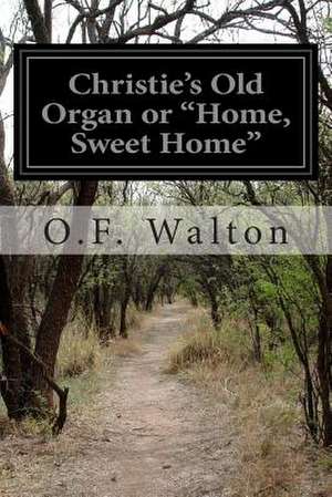 Christie's Old Organ or Home, Sweet Home de O. F. Walton