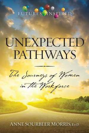 Unexpected Pathways de Anne Sourbeer Morris Ed D.