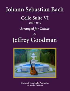 Johann Sebastian Bach - Cello Suite VI, Bwv 1012 de Jeffrey Goodman