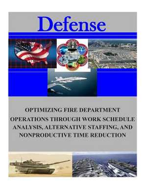 Optimizing Fire Department Operations Through Work Schedule Analysis, Alternative Staffing, and Nonproductive Time Reduction de Naval Postgraduate School