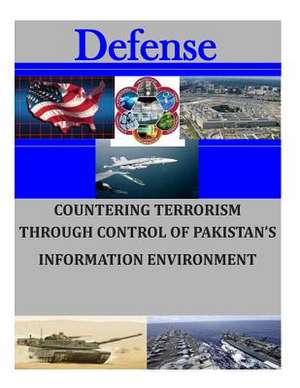 Countering Terrorism Through Control of Pakistan's Information Environment de Naval Postgraduate School