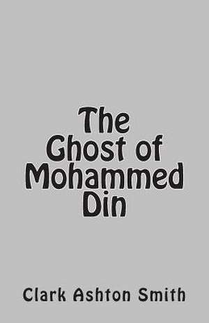 The Ghost of Mohammed Din de Clark Ashton Smith