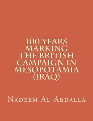 100 Years Marking the British Campaign in Mesopotamia (Iraq) de Nadeem Al-Abdalla