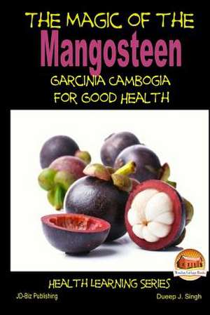 The Magic of the Mangosteen - Garcinia Cambogia for Good Health de Dueep J. Singh