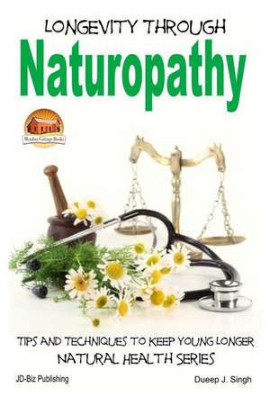 Longevity Through Naturopathy - Tips and Techniques to Keep Young Longer de Dueep Jyot Singh