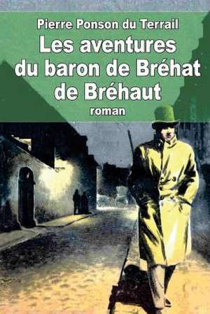 Les Aventures Du Baron de Brehat de Brehaut de Pierre Alexis Ponson Du Terrail