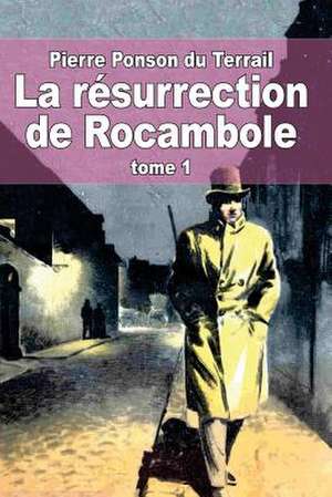 La Resurrection de Rocambole de Pierre Alexis Ponson Du Terrail