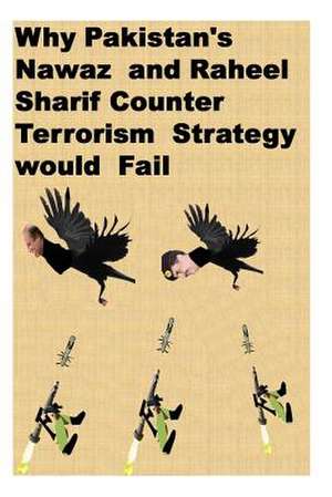 Why Pakistan's Nawaz and Raheel Sharif Counter Terrorism Strategy Would Fail de Agha Humayun Amin