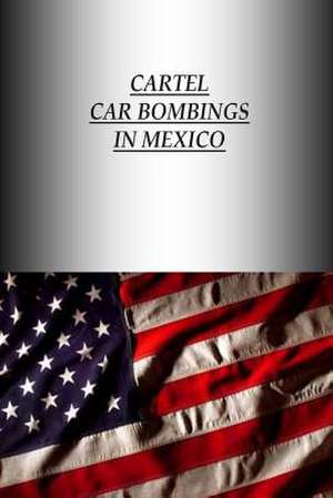 Cartel Car Bombings in Mexico de Strategic Studies Institute