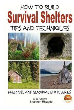 How to Build Survival Shelters - Tips and Techniques de Shannon Rizzotto