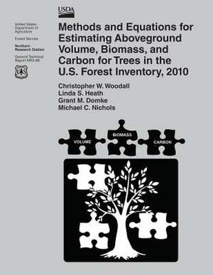 Methods and Equations for Estimating Aboveground Volume, Biomass, and Carbon for Trees in the U.S. Forest Inventory, 2010 de United States Department of Agriculture