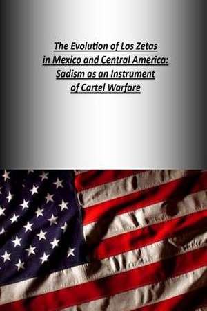 The Evolution of Los Zetas in Mexico and Central America de Strategic Studies Institute