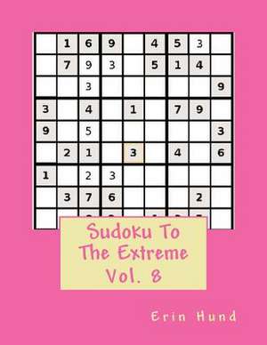 Sudoku to the Extreme Vol. 8 de Erin Hund