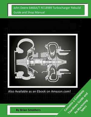 John Deere 6466a/T Re18989 Turbocharger Rebuild Guide and Shop Manual de Brian Smothers