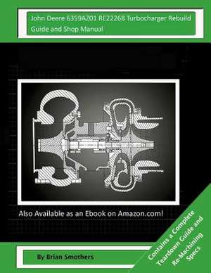 John Deere 6359az01 Re22268 Turbocharger Rebuild Guide and Shop Manual de Brian Smothers