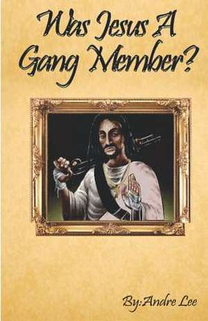 Was Jesus a Gang Member? de Andre Lee