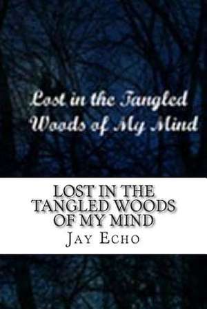 Lost in the Tangled Woods of My Mind de Jay Echo